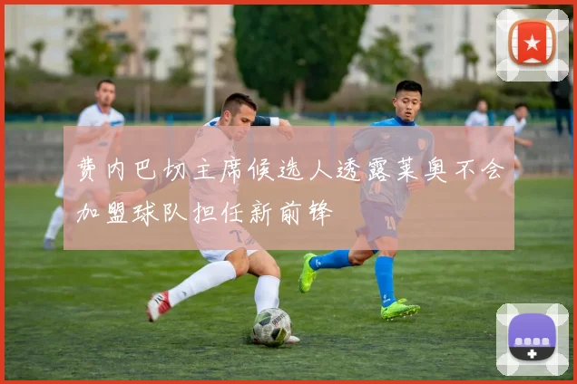 费内巴切主席候选人透露莱奥不会加盟球队担任新前锋