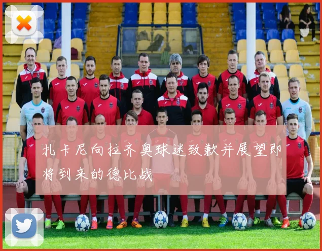 扎卡尼向拉齐奥球迷致歉并展望即将到来的德比战